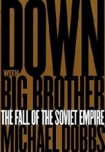 Down with Big Brother - The Fall of the Soviet Empire - Dobbs, Michael