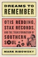 Dreams to Remember - Otis Redding, Stax Records, and the Transformation of Southern Soul - Ribowsky, Mark
