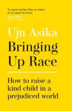  Bringing Up Race - How to Raise a Kind Child in a Prejudiced World  - Asika, Uju 