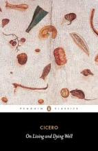 On Living and Dying Well - Cicero, Marcus Tullius and Habinek, Thomas (translator)