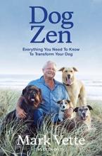 Dog Zen - Everything You Need to Know to Transform Your Dog  - Vette, Mark 