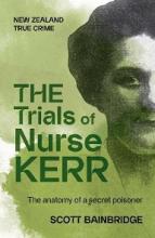 Trials of Nurse Kerr - The Anatomy Of A Secret Poisoner - Bainbridge, Scott