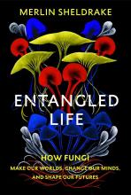 Entangled Life: How Fungi Make Our Worlds, Change Our Minds, and Shape Our Futures - Sheldrake, Merlin