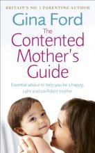 The Contented Mother's Guide: Essential Advice to Help You Be a Happy, Calm and Confident Mother - Ford, Gina