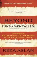Beyond Fundamentalism - Confronting Religious Extremism in the Age of Globalization - Aslanc, Reza 
