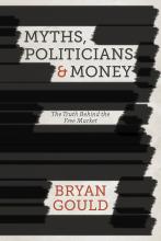 Myths, Politicians and Money: The Truth Behind the Free Market - Gould, Bryan 