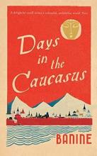Days in the Caucasus - Banine and Thompson-Ahmadova, Anne (translator)