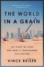 The World in a Grain - The Story of Sand and How it Transformed Civilization - Beiser, Vince