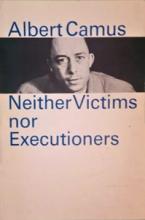 Neither Victims nor Executioners - Camus, Albert