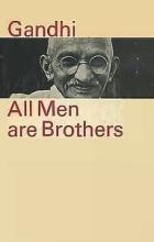 All Men are Brothers - Life and Thoughts of Mahatma Gandhi as Told in His Own Words - Gandhi, Mohandas K. and Kripalani, Krishna (editor)