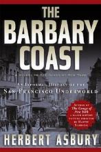 The Barbary Coast - An Informal History of the San Francisco Underworld - Asbury, Herbert