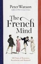 The French Mind - 400 Years of Romance, Revolution and Renewal - Watson, Peter