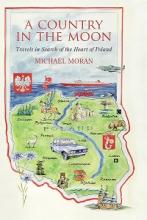 A Country in the Moon - Travels in Search of the Heart of Poland - Moran, Michael