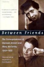 Between Friends - The Correspondence of Hannah Arendt and Mary McCarthy 1949-1975 - Arendt, Hannah and McCarthy, Mary and Brightman, Carol (editor)
