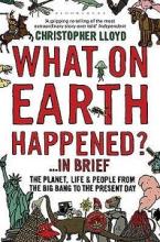 What on Earth Happened... In Brief? The Planet, Life and People from the Big Bang to the Present Day - Lloyd, Christopher