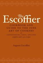 The Escoffier Cookbook and Guide to the Fine Art of Cookery for Connoisseurs, Chefs, Epicures - Complete with 2973 Recipes - Escoffier, Auguste