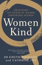 Women Kind - Unlocking the Power of Women Supporting Women - Ferguson, Kirstin and Fox, Catherine