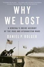 Why We Lost - A General's Inside Account of the Iraq and Afghanistan Wars - Bolger, Daniel P.