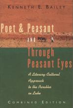 Poet and Peasant AND Through Peasant Eyes - A Literary-Cultural Approach to the Parables in Luke - Combined Edition - Bailey, Kenneth E