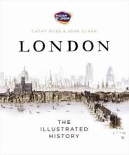 London - The Illustrated History - Ross, Cathy and Clark, John and Museum of London