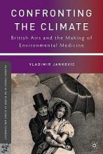 Confronting the Climate - British Airs and the Making of Environmental Medicine - Jankovic, Vladimir