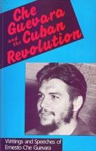 Che Guevara and the Cuban Revolution - Writings and Speeches of Ernesto Che Guevara - Guevara, Ernesto Che and Deutschmann, David (editor)