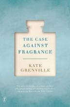 The Case Against Fragrance - Grenville, Kate