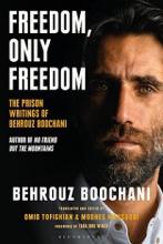 Freedom, Only Freedom: The Prison Writings of Behrouz Boochani - Alexander, Jon