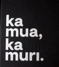 Ka Mua, Ka Muri - Looking Back, Moving Forward: 25 Years of Pataka - Sciascia, Ana and Gordon-Smith, Ioana (Eds)