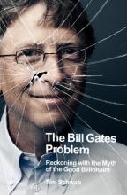 The Bill Gates Problem - Reckoning with the Myth of the Good Billionaire - Schwab, Tim