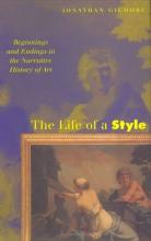 The Life of a Style - Beginnings and Endings in the Narrative History of Art - Gilmore, Jonathan