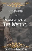 The Waiting - The Secrets of Wilderfort Castle 2 - Web, Jessica Jayne