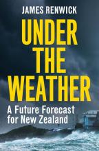 Under the Weather - A Future Forecast for New Zealand - Renwick, James