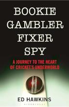 Bookie Gambler Fixer Spy - A Journey to the Heart of Cricket's Underworld - Hawkins, Ed