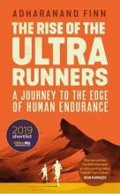 The Rise of the Ultra Runners - A Journey to the Edge of Human Endurance - Finn, Adharanand