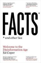 Facts and Other Lies - Welcome to the Disinformation Age - Coper, Ed