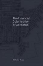 The Financial Colonisation of Aotearoa - Comyn, Catherine