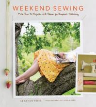 Weekend Sewing - More Than 40 Projects and Ideas for Inspired Stitching - Ross, Heather and Gruen, John