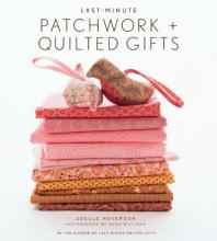 Last-Minute Patchwork + Quilted Gifts - Hoverson, Joelle and Williams, Anna