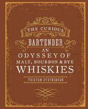 The Curious Bartender - An Odyssey of Malt, Bourbon and Rye Whiskies - Stephenson, Tristan