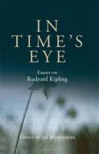 In Time's Eye - Essays on Rudyard Kipling - Montefiore, Jan