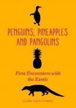 Penguins, Pineapples and Pangolins - First Encounters with the Exotic - Cock-Starkey, Claire