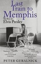 Last Train to Memphis - The Rise of Elvis Presley - Guralnick, Peter