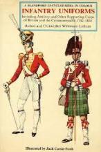 Infantry Uniforms - Including Artillery and Other Supporting Corps of Britain and the Commonwealth 1742-1855 - A Blandford Encyclopaedia in Colour - Wilkinson-Latham, Robert and Wilkinson-Latham, Christopher and Cassin-Scott, Jack (illustrations)