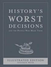 History's Worst Decisions - And the People Who Made Them - Illustrated Edition - Weir, Stephen