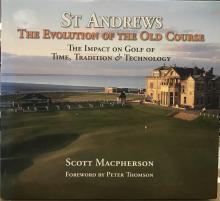 St Andrews - The Evolution of the Old Course. The Impact on Golf of Time, Tradition & Technology - Signed Copy - Macpherson, Scott