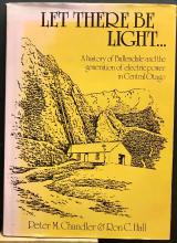 Let There be Light ...... A History of Bullendale and the Generation of Electric Power in Central Otago  - Chandler, Peter M. & Hall, Ron, C.