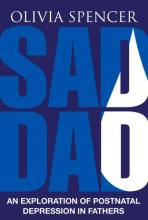 Sad Dad - An Exploration of Postnatal Depression in Fathers - Spencer, Olivia
