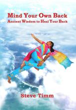 Mind Your Own Back - Ancient Wisdom to Heal Your Back - Timm, Steve