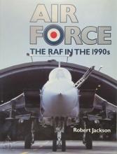 Air Force - The RAF in the 1990s - Jackson, Robert